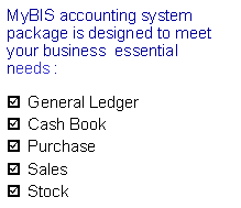 Text Box: MyBIS accounting system package is designed to meet your business  essential needs :General LedgerCash BookPurchaseSalesStock